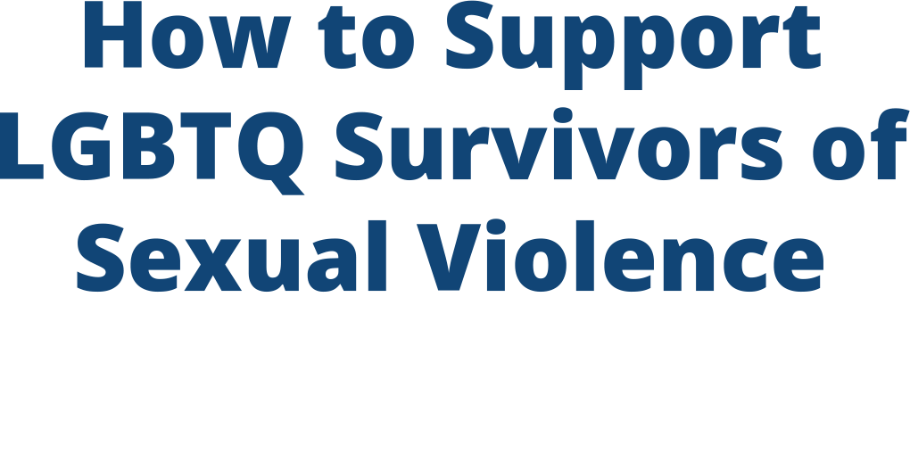 How To Support LGBTQ Survivors Of Sexual Violence 